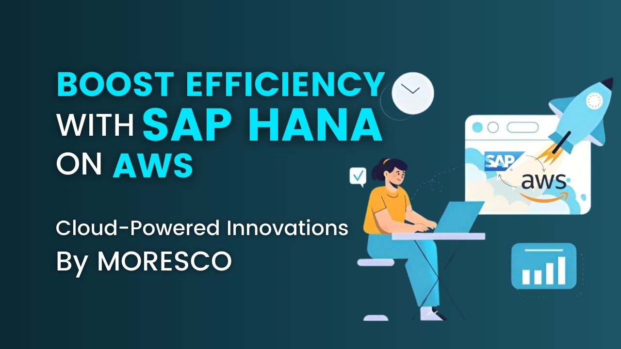 Boost Efficiency with SAP HANA on AWS | Cloud-Powered Innovations By Moresco